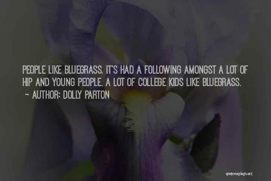 Dolly Parton Quotes: People Like Bluegrass. It's Had A Following Amongst A Lot Of Hip And Young People. A Lot Of College Kids