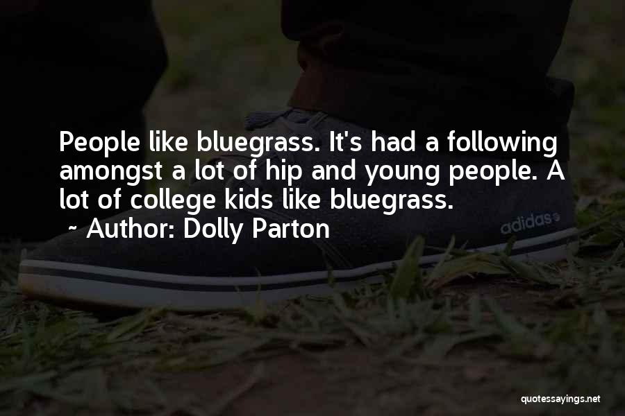 Dolly Parton Quotes: People Like Bluegrass. It's Had A Following Amongst A Lot Of Hip And Young People. A Lot Of College Kids