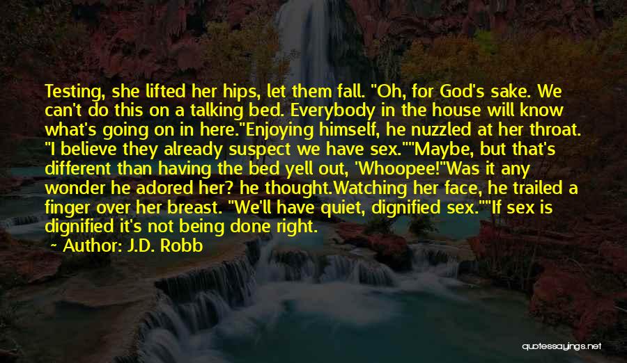 J.D. Robb Quotes: Testing, She Lifted Her Hips, Let Them Fall. Oh, For God's Sake. We Can't Do This On A Talking Bed.