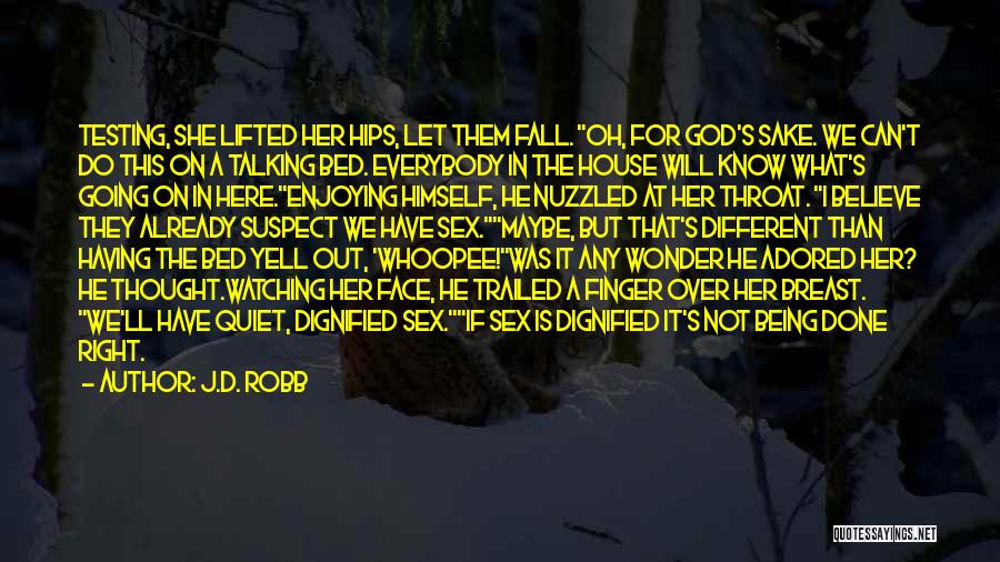 J.D. Robb Quotes: Testing, She Lifted Her Hips, Let Them Fall. Oh, For God's Sake. We Can't Do This On A Talking Bed.