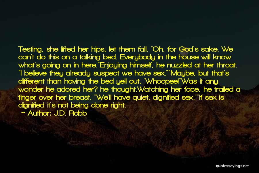 J.D. Robb Quotes: Testing, She Lifted Her Hips, Let Them Fall. Oh, For God's Sake. We Can't Do This On A Talking Bed.