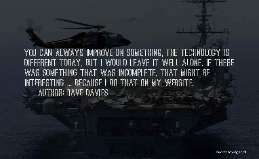 Dave Davies Quotes: You Can Always Improve On Something, The Technology Is Different Today, But I Would Leave It Well Alone. If There