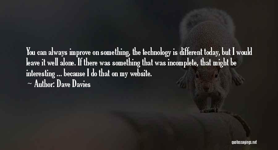 Dave Davies Quotes: You Can Always Improve On Something, The Technology Is Different Today, But I Would Leave It Well Alone. If There