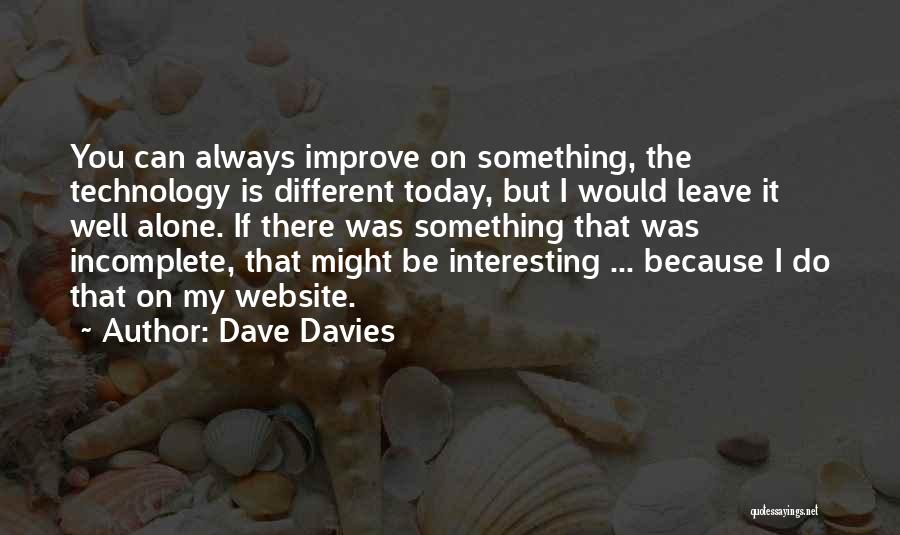 Dave Davies Quotes: You Can Always Improve On Something, The Technology Is Different Today, But I Would Leave It Well Alone. If There