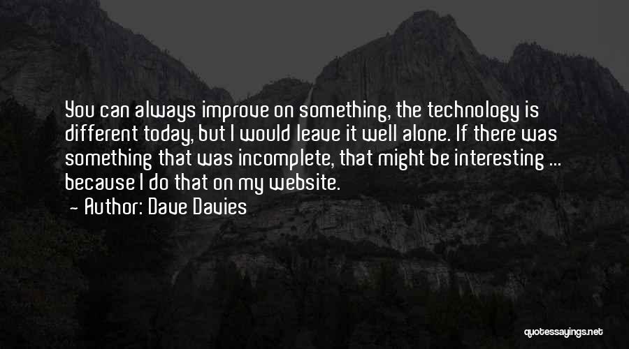 Dave Davies Quotes: You Can Always Improve On Something, The Technology Is Different Today, But I Would Leave It Well Alone. If There