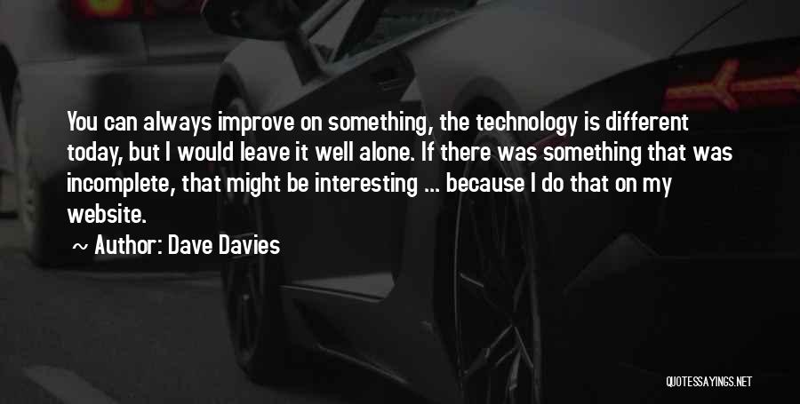 Dave Davies Quotes: You Can Always Improve On Something, The Technology Is Different Today, But I Would Leave It Well Alone. If There