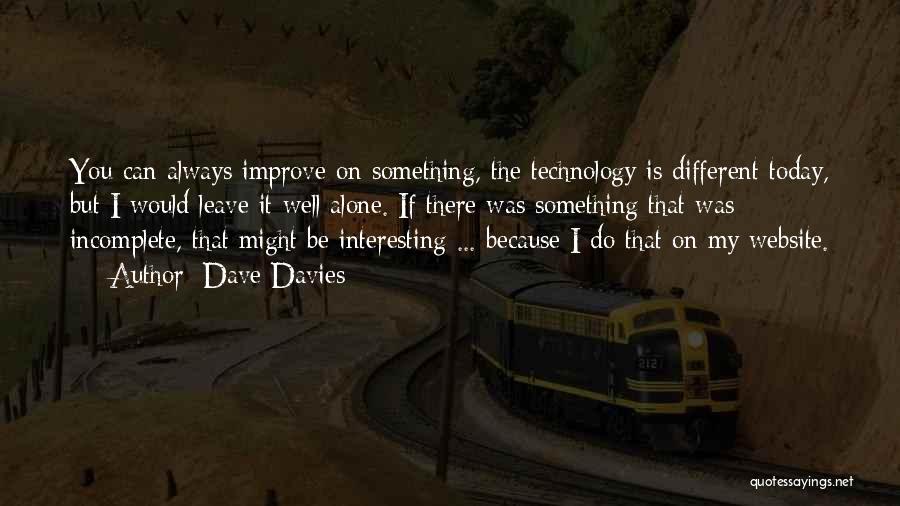 Dave Davies Quotes: You Can Always Improve On Something, The Technology Is Different Today, But I Would Leave It Well Alone. If There
