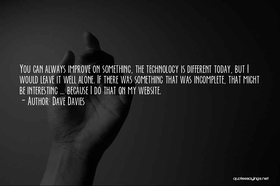 Dave Davies Quotes: You Can Always Improve On Something, The Technology Is Different Today, But I Would Leave It Well Alone. If There