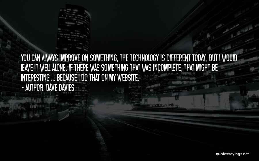 Dave Davies Quotes: You Can Always Improve On Something, The Technology Is Different Today, But I Would Leave It Well Alone. If There