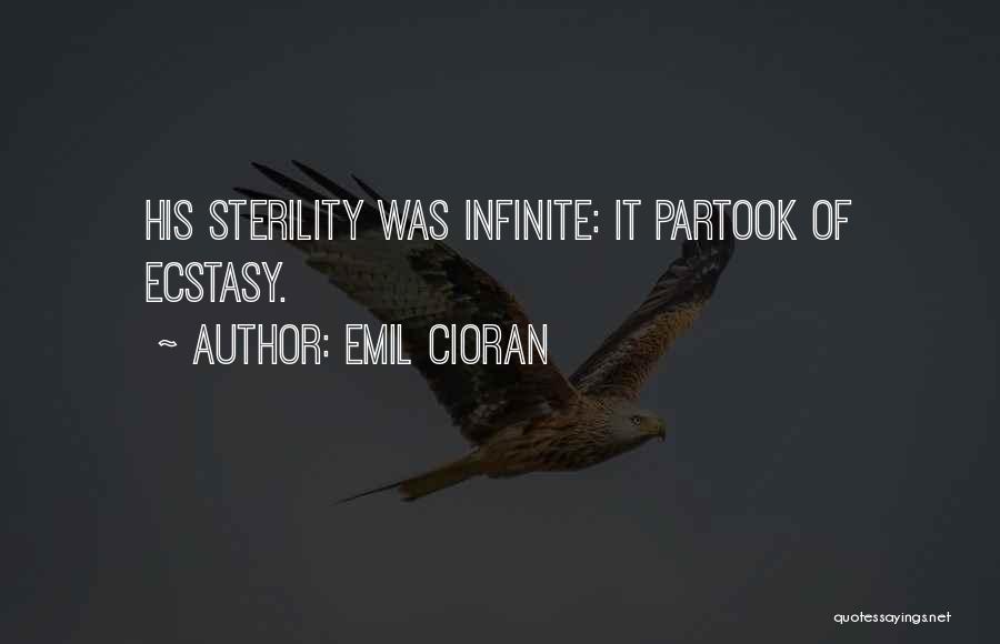 Emil Cioran Quotes: His Sterility Was Infinite: It Partook Of Ecstasy.