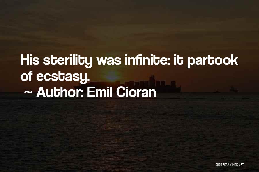 Emil Cioran Quotes: His Sterility Was Infinite: It Partook Of Ecstasy.