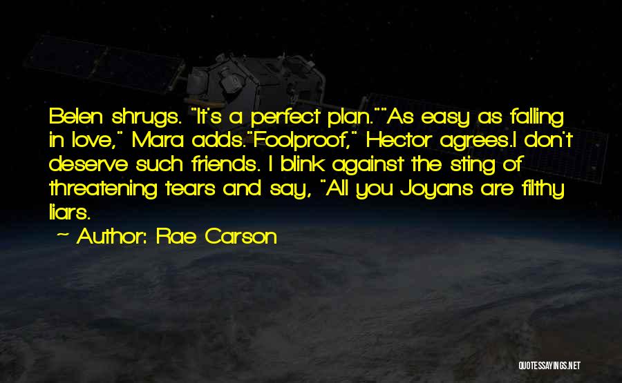 Rae Carson Quotes: Belen Shrugs. It's A Perfect Plan.as Easy As Falling In Love, Mara Adds.foolproof, Hector Agrees.i Don't Deserve Such Friends. I