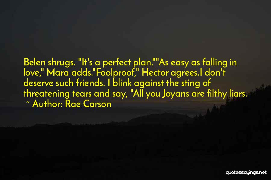 Rae Carson Quotes: Belen Shrugs. It's A Perfect Plan.as Easy As Falling In Love, Mara Adds.foolproof, Hector Agrees.i Don't Deserve Such Friends. I