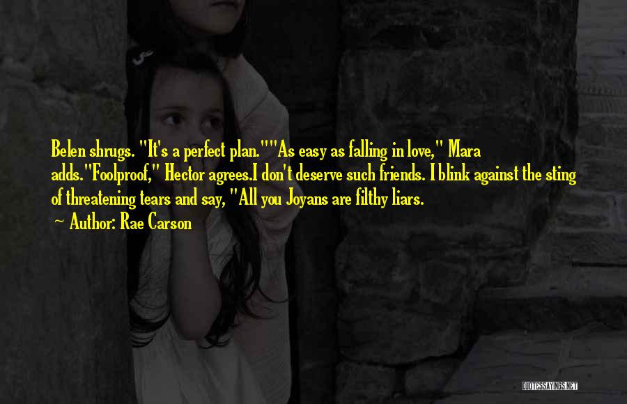 Rae Carson Quotes: Belen Shrugs. It's A Perfect Plan.as Easy As Falling In Love, Mara Adds.foolproof, Hector Agrees.i Don't Deserve Such Friends. I