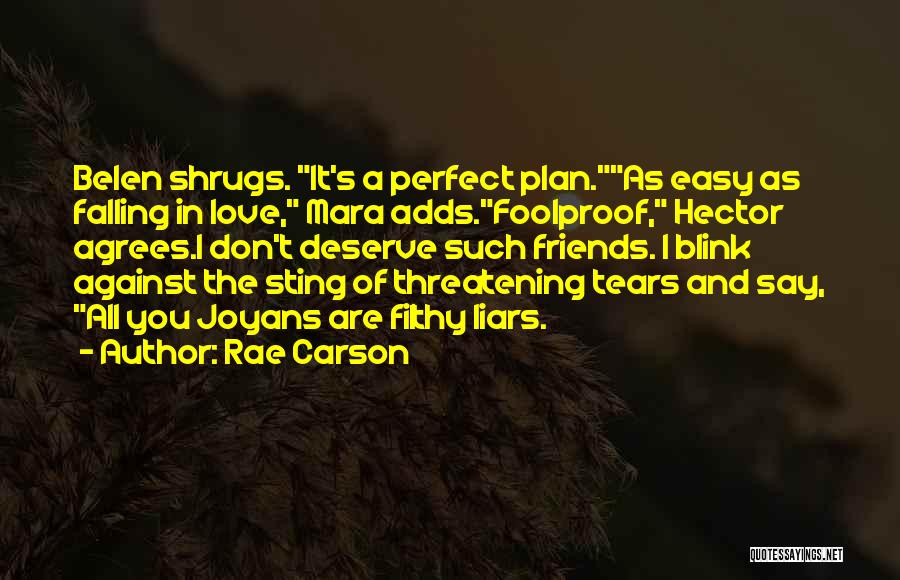 Rae Carson Quotes: Belen Shrugs. It's A Perfect Plan.as Easy As Falling In Love, Mara Adds.foolproof, Hector Agrees.i Don't Deserve Such Friends. I