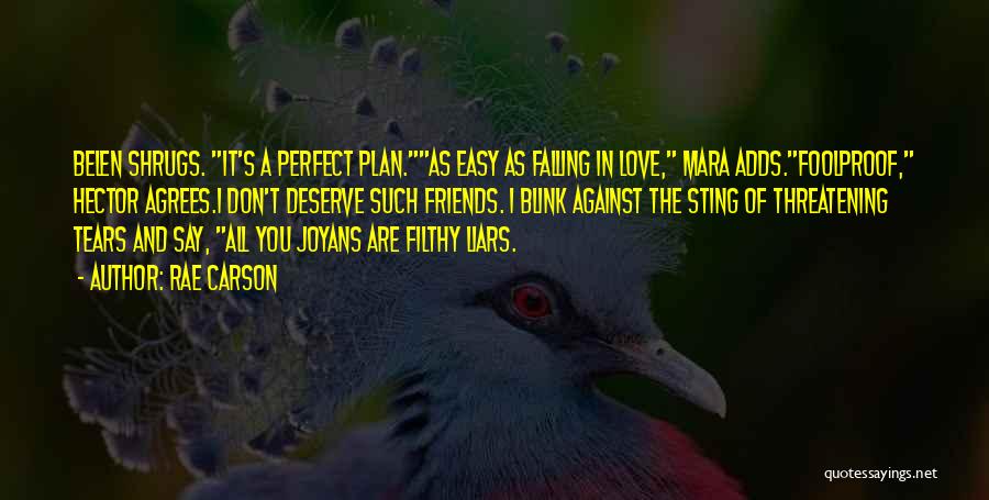 Rae Carson Quotes: Belen Shrugs. It's A Perfect Plan.as Easy As Falling In Love, Mara Adds.foolproof, Hector Agrees.i Don't Deserve Such Friends. I