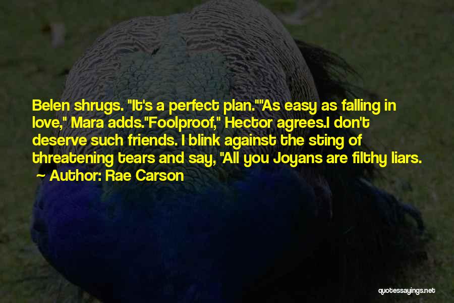Rae Carson Quotes: Belen Shrugs. It's A Perfect Plan.as Easy As Falling In Love, Mara Adds.foolproof, Hector Agrees.i Don't Deserve Such Friends. I
