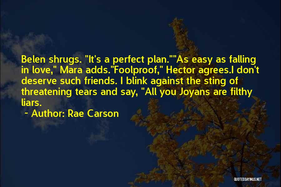 Rae Carson Quotes: Belen Shrugs. It's A Perfect Plan.as Easy As Falling In Love, Mara Adds.foolproof, Hector Agrees.i Don't Deserve Such Friends. I