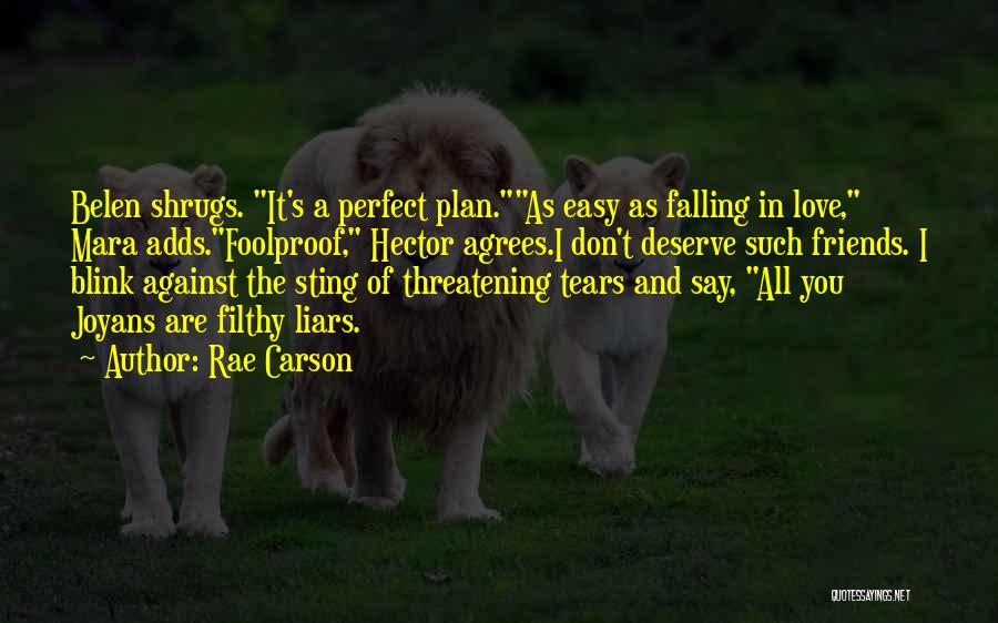 Rae Carson Quotes: Belen Shrugs. It's A Perfect Plan.as Easy As Falling In Love, Mara Adds.foolproof, Hector Agrees.i Don't Deserve Such Friends. I
