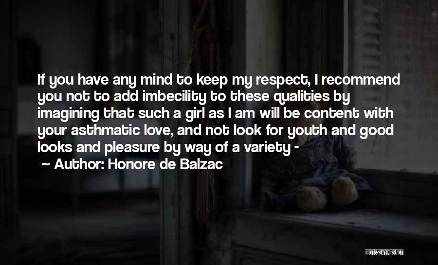 Honore De Balzac Quotes: If You Have Any Mind To Keep My Respect, I Recommend You Not To Add Imbecility To These Qualities By