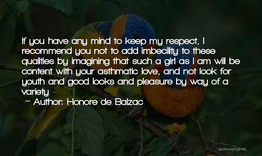 Honore De Balzac Quotes: If You Have Any Mind To Keep My Respect, I Recommend You Not To Add Imbecility To These Qualities By