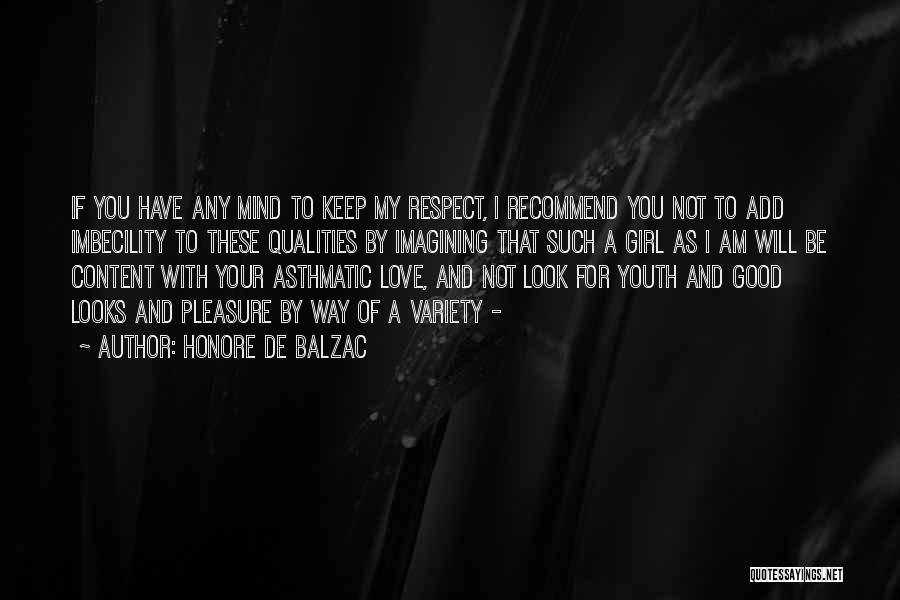 Honore De Balzac Quotes: If You Have Any Mind To Keep My Respect, I Recommend You Not To Add Imbecility To These Qualities By