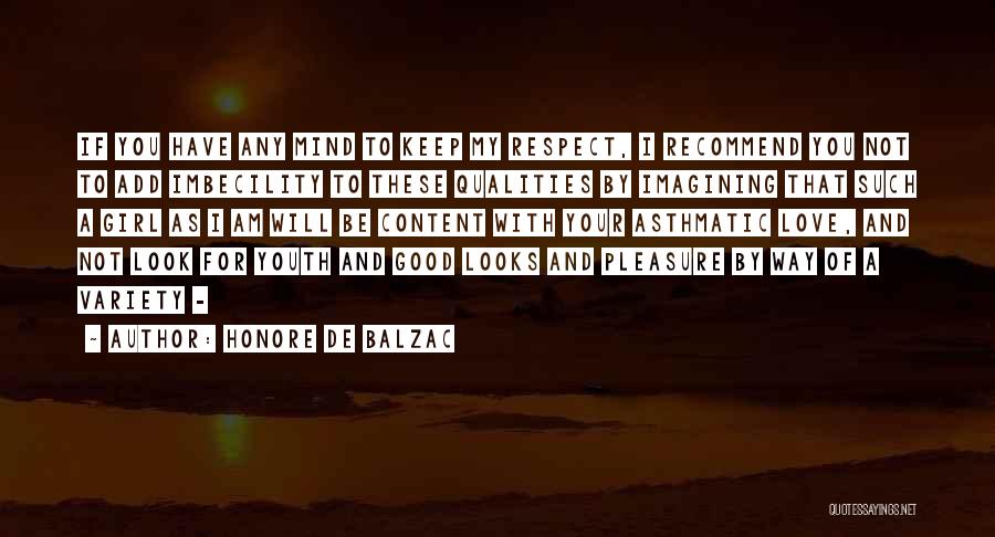 Honore De Balzac Quotes: If You Have Any Mind To Keep My Respect, I Recommend You Not To Add Imbecility To These Qualities By