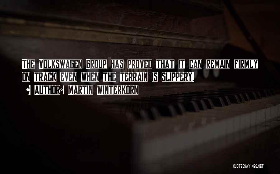 Martin Winterkorn Quotes: The Volkswagen Group Has Proved That It Can Remain Firmly On Track Even When The Terrain Is Slippery.