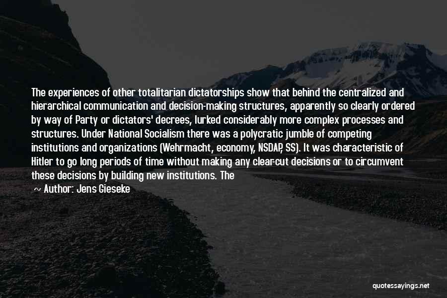 Jens Gieseke Quotes: The Experiences Of Other Totalitarian Dictatorships Show That Behind The Centralized And Hierarchical Communication And Decision-making Structures, Apparently So Clearly