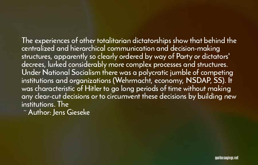 Jens Gieseke Quotes: The Experiences Of Other Totalitarian Dictatorships Show That Behind The Centralized And Hierarchical Communication And Decision-making Structures, Apparently So Clearly