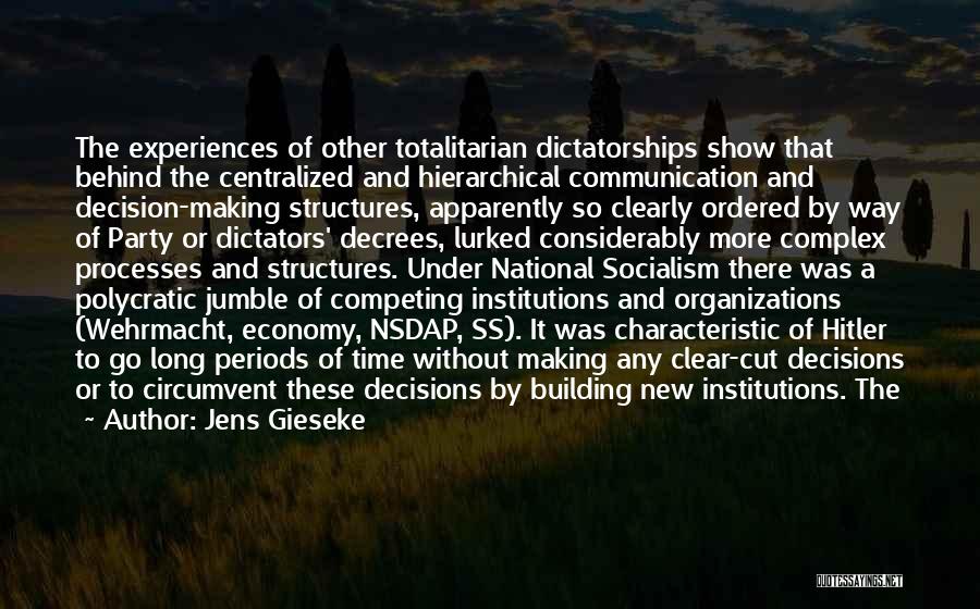 Jens Gieseke Quotes: The Experiences Of Other Totalitarian Dictatorships Show That Behind The Centralized And Hierarchical Communication And Decision-making Structures, Apparently So Clearly
