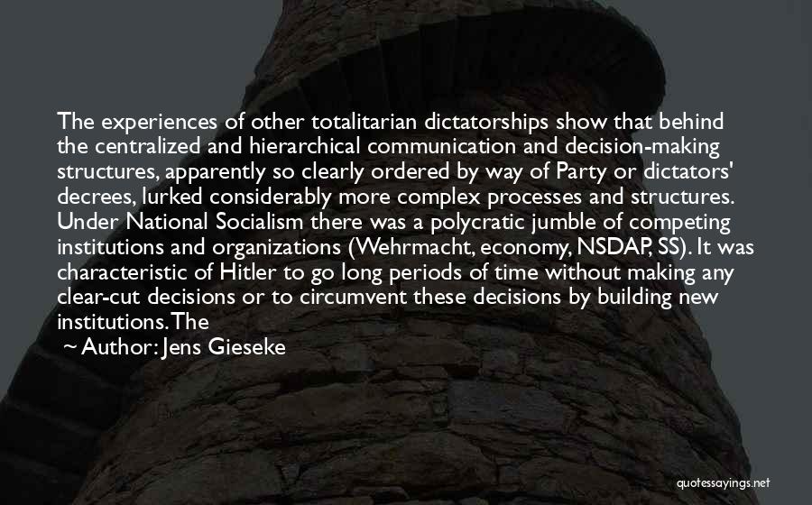 Jens Gieseke Quotes: The Experiences Of Other Totalitarian Dictatorships Show That Behind The Centralized And Hierarchical Communication And Decision-making Structures, Apparently So Clearly