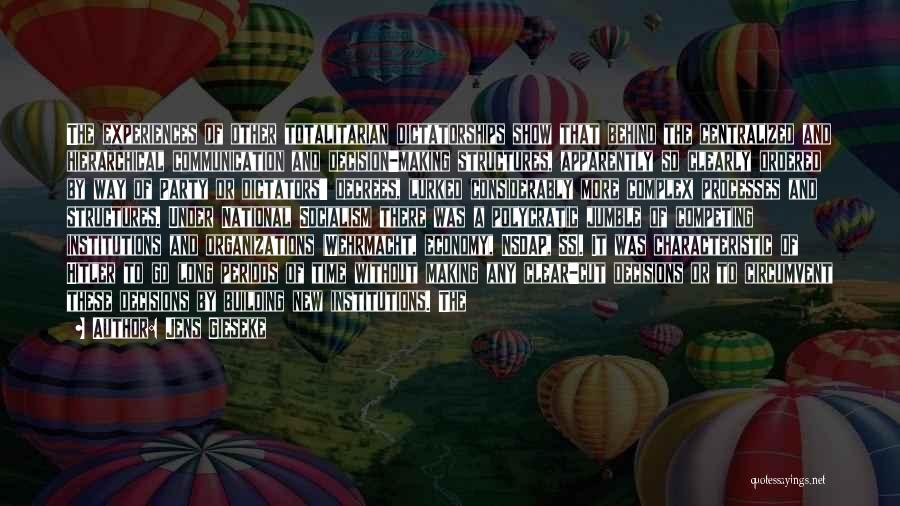 Jens Gieseke Quotes: The Experiences Of Other Totalitarian Dictatorships Show That Behind The Centralized And Hierarchical Communication And Decision-making Structures, Apparently So Clearly