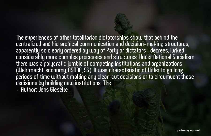 Jens Gieseke Quotes: The Experiences Of Other Totalitarian Dictatorships Show That Behind The Centralized And Hierarchical Communication And Decision-making Structures, Apparently So Clearly