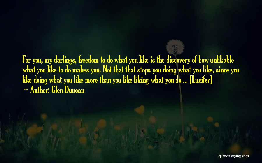 Glen Duncan Quotes: For You, My Darlings, Freedom To Do What You Like Is The Discovery Of How Unlikable What You Like To