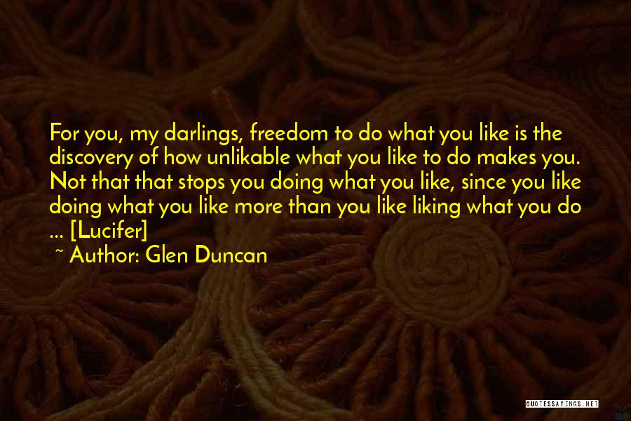 Glen Duncan Quotes: For You, My Darlings, Freedom To Do What You Like Is The Discovery Of How Unlikable What You Like To