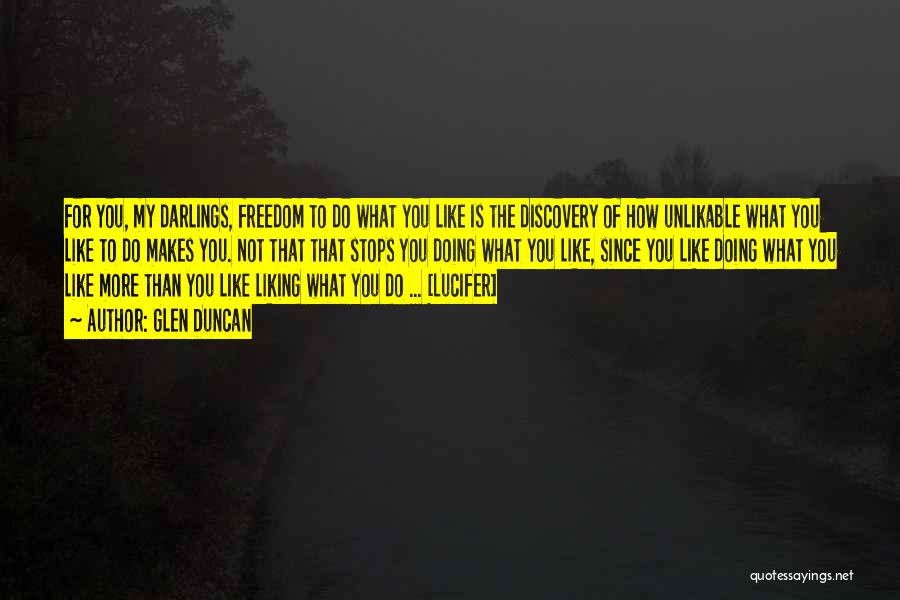 Glen Duncan Quotes: For You, My Darlings, Freedom To Do What You Like Is The Discovery Of How Unlikable What You Like To