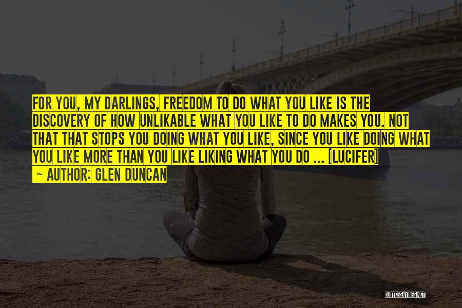 Glen Duncan Quotes: For You, My Darlings, Freedom To Do What You Like Is The Discovery Of How Unlikable What You Like To