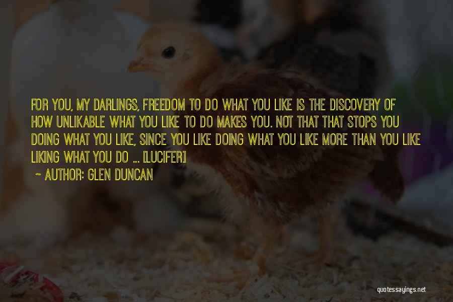 Glen Duncan Quotes: For You, My Darlings, Freedom To Do What You Like Is The Discovery Of How Unlikable What You Like To