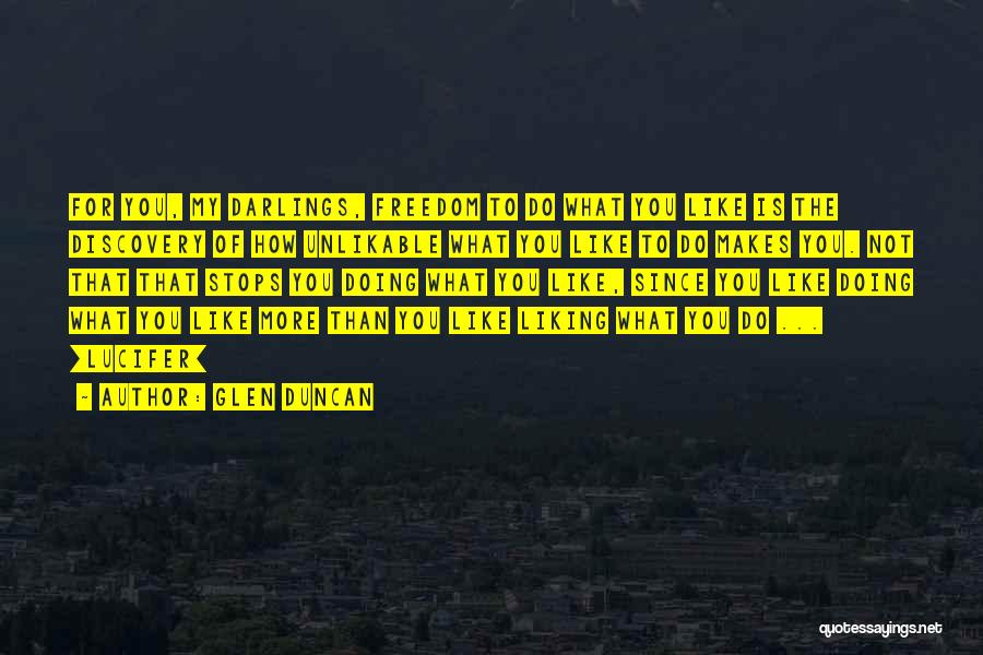 Glen Duncan Quotes: For You, My Darlings, Freedom To Do What You Like Is The Discovery Of How Unlikable What You Like To