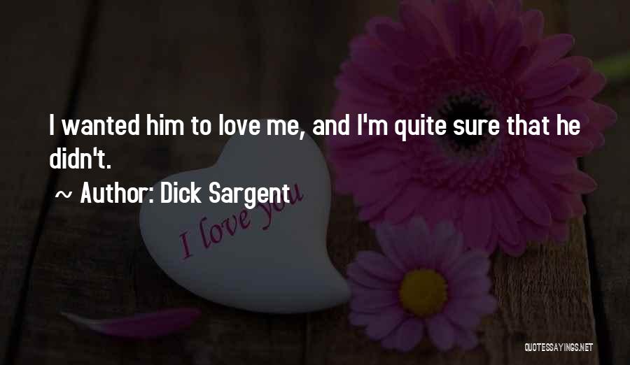 Dick Sargent Quotes: I Wanted Him To Love Me, And I'm Quite Sure That He Didn't.