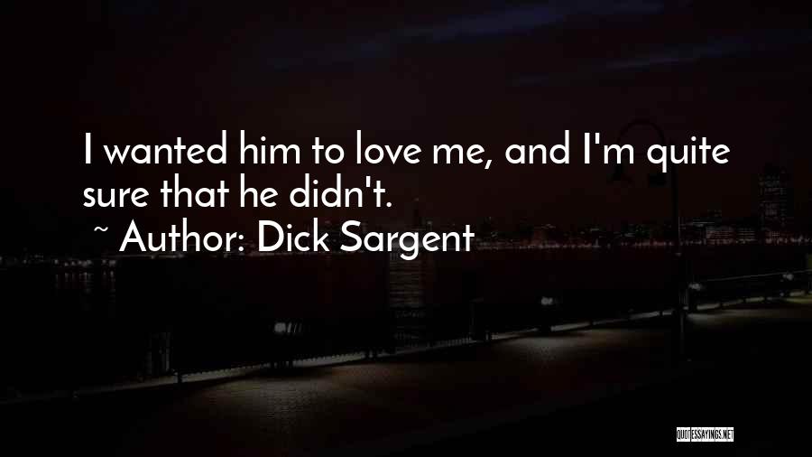 Dick Sargent Quotes: I Wanted Him To Love Me, And I'm Quite Sure That He Didn't.