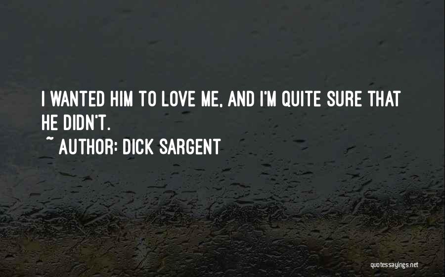 Dick Sargent Quotes: I Wanted Him To Love Me, And I'm Quite Sure That He Didn't.