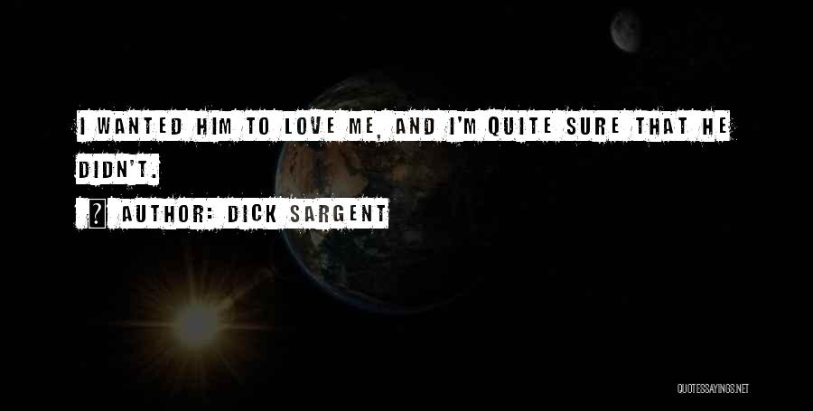 Dick Sargent Quotes: I Wanted Him To Love Me, And I'm Quite Sure That He Didn't.