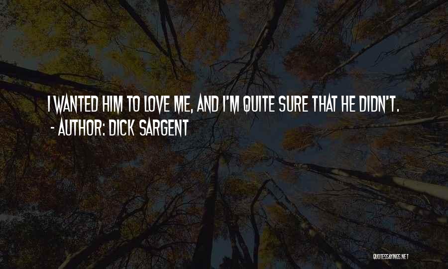 Dick Sargent Quotes: I Wanted Him To Love Me, And I'm Quite Sure That He Didn't.