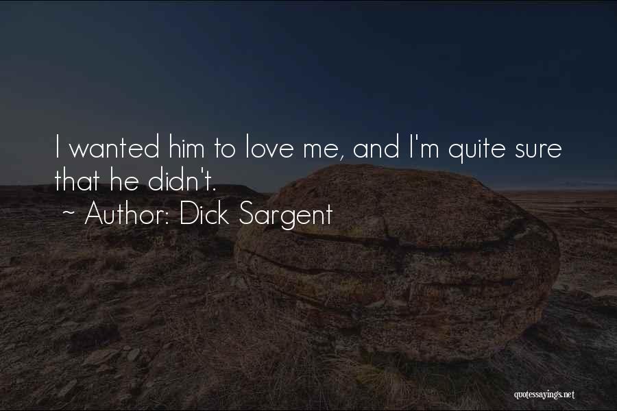 Dick Sargent Quotes: I Wanted Him To Love Me, And I'm Quite Sure That He Didn't.