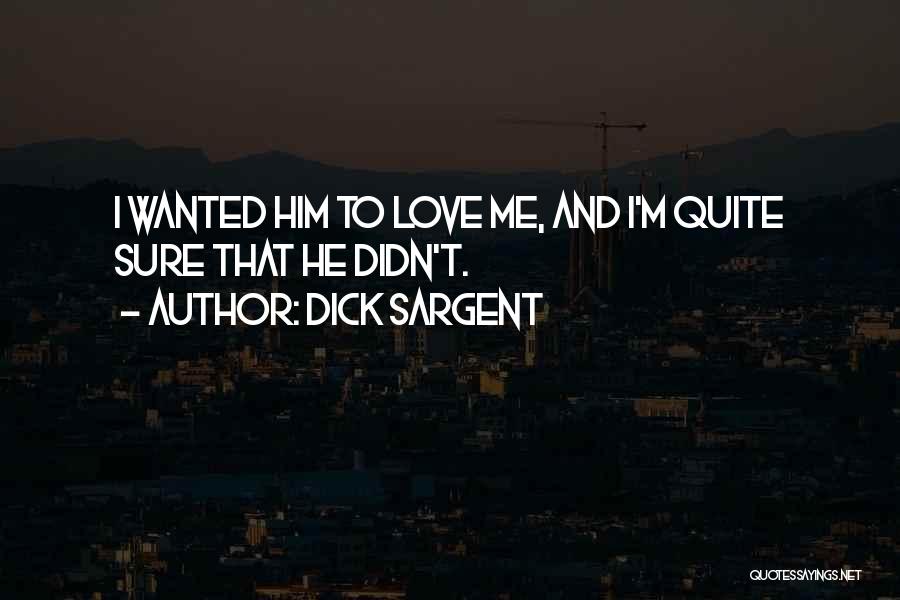 Dick Sargent Quotes: I Wanted Him To Love Me, And I'm Quite Sure That He Didn't.
