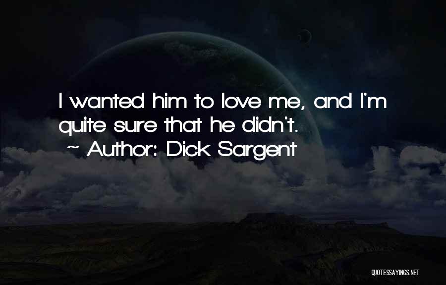 Dick Sargent Quotes: I Wanted Him To Love Me, And I'm Quite Sure That He Didn't.