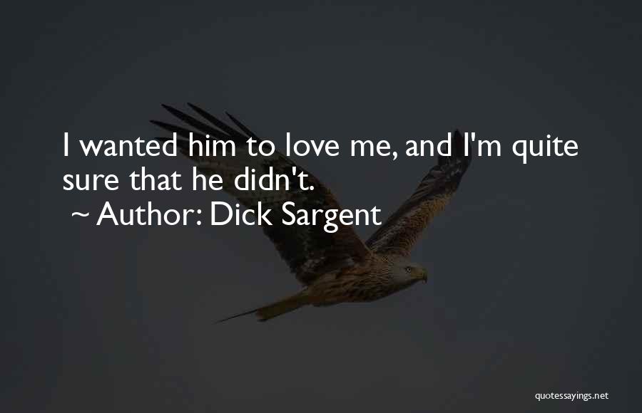 Dick Sargent Quotes: I Wanted Him To Love Me, And I'm Quite Sure That He Didn't.
