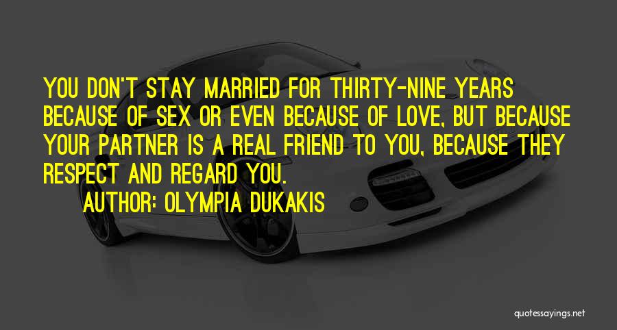 Olympia Dukakis Quotes: You Don't Stay Married For Thirty-nine Years Because Of Sex Or Even Because Of Love, But Because Your Partner Is